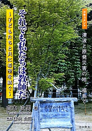 それでも私たちは教師だ 子どもたちと共に希望を紡ぐ ドキュメント 津波と原発災害の地、福島で