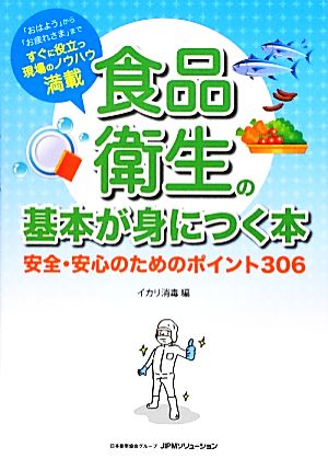 食品衛生の基本が身につく本 安全・安心のためのポイント306 「おはよう」から「お疲れさま」まですぐに役立つ現場のノウハウ満載