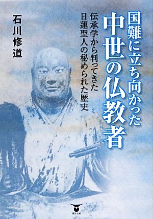 国難に立ち向かった中世の仏教者伝承学から判ってきた日蓮聖人の秘められた歴史