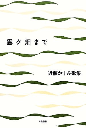 雲ケ畑まで 近藤かすみ歌集