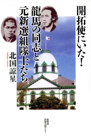 開拓使にいた！龍馬の同志と元新撰組隊士たち