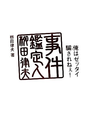 俺はゼッタイ騙されねえ！ 事件鑑定人柳田律夫