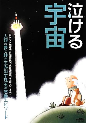 泣ける宇宙 ロケット開発、月面着陸、惑星探査、宇宙犬ライカ…人類の夢と絆が生み出す珠玉の感動エピソード