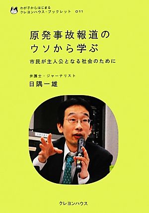 原発事故報道のウソから学ぶ 市民が主人公となる社会のために クレヨンハウス・ブックレット