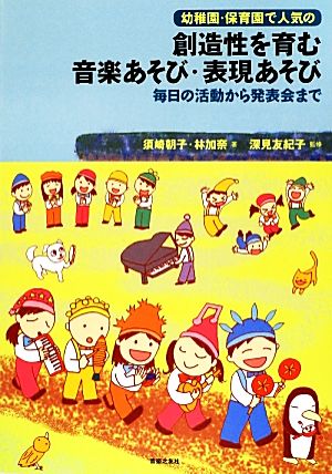 幼稚園・保育園で人気の創造性を育む音楽あそび・表現あそび 毎日の活動から発表会まで