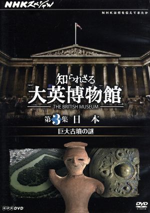 NHKスペシャル 知られざる大英博物館 第3集 日本 巨大古墳の謎