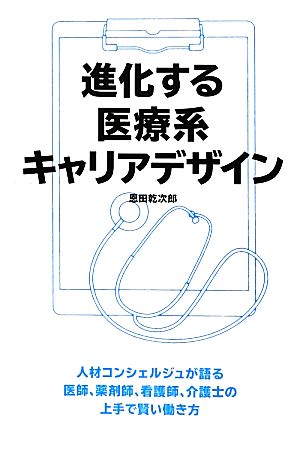 進化する医療系キャリアデザイン 人材コンシェルジュが語る医師、薬剤師、看護師、介護士の上手で賢い働き方