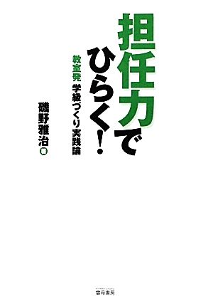 担任力でひらく！ 教室発学級づくり実践論