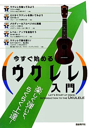 今すぐ始めるウクレレ入門 楽しく弾いて、らくらく上達！