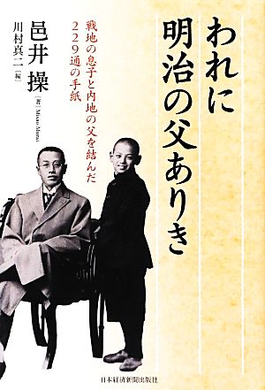 われに明治の父ありき 戦地の息子と内地の父を結んだ229通の手紙