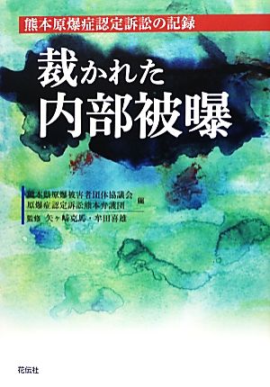 裁かれた内部被曝熊本原爆症認定訴訟の記録