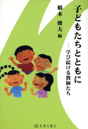 子どもたちとともに 学び続ける教師たち