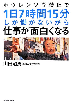 ホウレンソウ禁止で1日7時間15分しか働かないから仕事が面白くなる