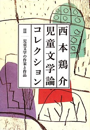 西本鶏介児童文学論コレクション(2) 児童文学の作家と作品-児童文学の作家と作品