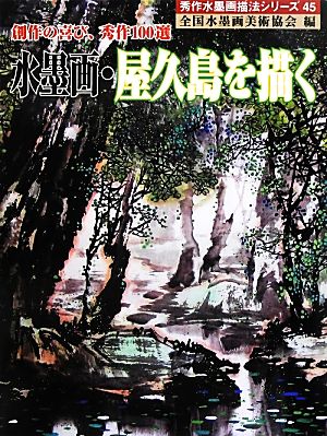 水墨画・屋久島を描く 創作の喜び、秀作100選 秀作水墨画描法シリーズ45