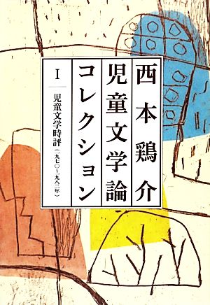 西本鶏介児童文学論コレクション(1) 児童文学時評(一九七〇～一九八二年)-児童文学時評(1970-1982年)