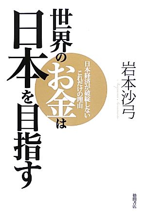 世界のお金は日本を目指す 日本経済が破綻しないこれだけの理由