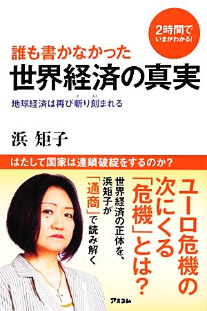 誰も書かなかった世界経済の真実 2時間でいまがわかる！地球経済は再び斬り刻まれる