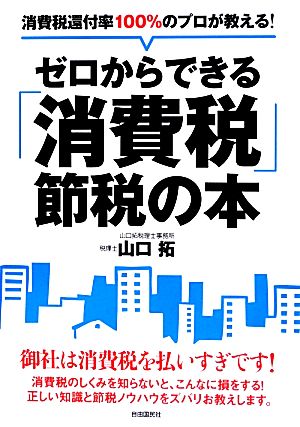 消費税還付率100%のプロが教える！ゼロからできる「消費税」節税の本 消費税還付率100%のプロが教える！