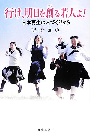 行け、明日を創る若人よ！ 日本再生は人づくりから