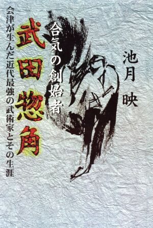 合気の創始者 武田惣角 会津が生んだ近代最強の武術家とその生涯