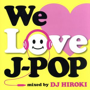 We Love J-POP Mixed by DJ HIROKI