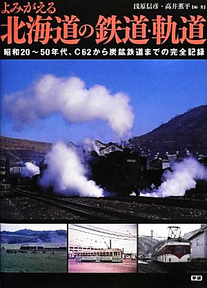 よみがえる北海道の鉄道・軌道昭和20～50年代、C62から炭鉱鉄道までの完全記録