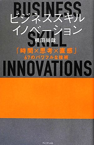 ビジネススキル・イノベーション 「時間×思考×直感」67のパワフルな技術