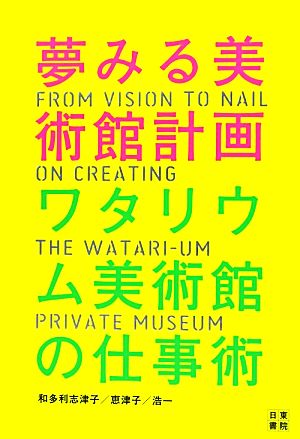 夢みる美術館計画 ワタリウム美術館の仕事術