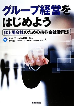 グループ経営をはじめよう 非上場会社のための持株会社活用法