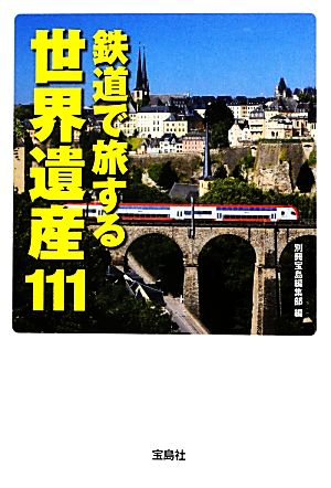 鉄道で旅する世界遺産111(111) 宝島SUGOI文庫