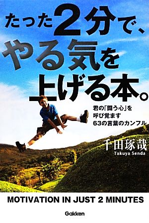 たった2分で、やる気を上げる本。 君の「闘う心」を呼び覚ます63の言葉のカンフル