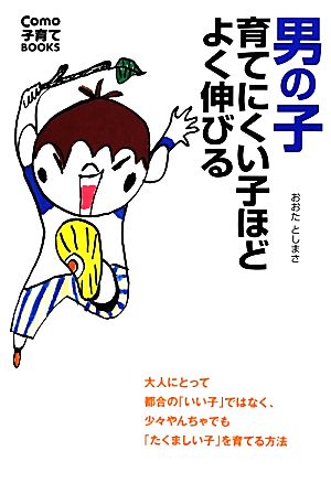 男の子 育てにくい子ほどよく伸びる 大人にとって都合の「いい子」ではなく、少々やんちゃでも「たくましい子」を育てる方法 Como子育てBOOKS