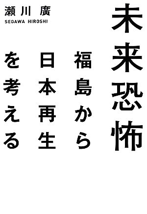 未来恐怖 福島から日本再生を考える