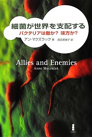 細菌が世界を支配する バクテリアは敵か？味方か？