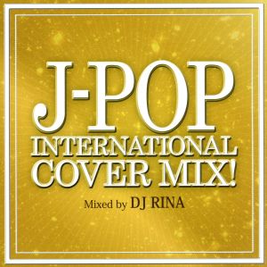 J-POP INTERNATIONAL COVER MIX！