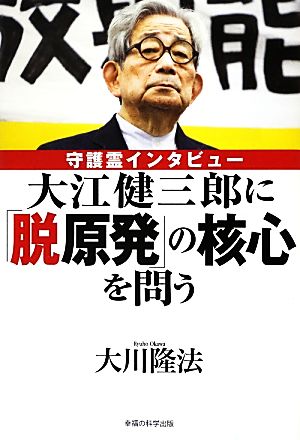 大江健三郎に「脱原発」の核心を問う 守護霊インタビュー