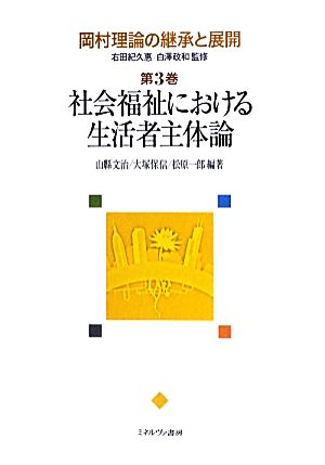 岡村理論の継承と展開(第3巻)社会福祉における生活者主体論-社会福祉における生活者主体論