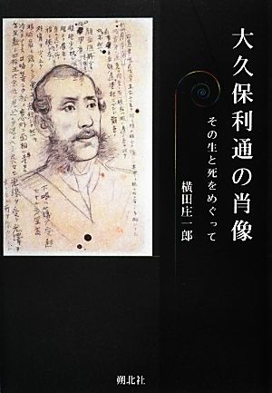 大久保利通の肖像 その生と死をめぐって