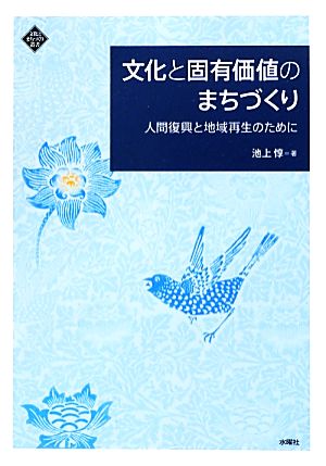 文化と固有価値のまちづくり 人間復興と地域再生のために 文化とまちづくり叢書