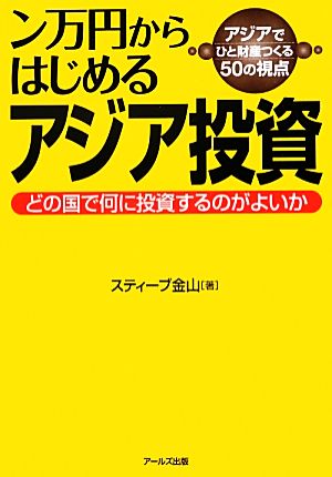 ン万円からはじめるアジア投資 どの国で何に投資するのがよいか アジアでひと財産つくる50の視点