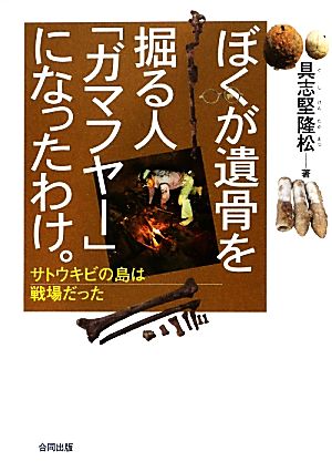 ぼくが遺骨を掘る人「ガマフヤー」になったわけ。 サトウキビの島は戦場だった