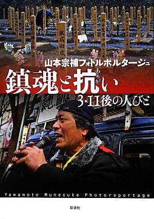 鎮魂と抗い 3・11後の人びと 山本宗補フォトルポルタージュ