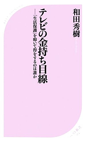 テレビの金持ち目線 「生活保護」を叩いて得をするのは誰か ベスト新書