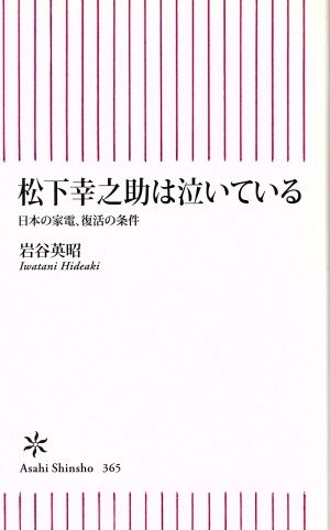 松下幸之助は泣いている 日本の家電、復活の条件 朝日新書