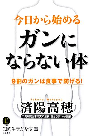 今日から始めるガンにならない体 9割のガンは食事で防げる！ 知的生きかた文庫