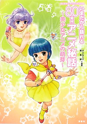 いまだから語れる80年代アニメ秘話 美少女アニメの萌芽 オトナアニメCOLLECTION