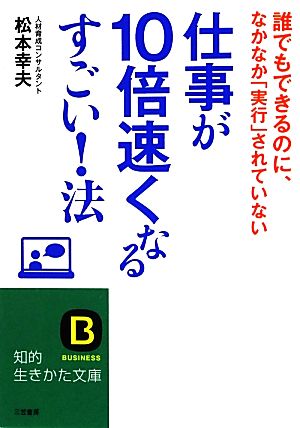 仕事が10倍速くなるすごい！法誰でもできるのに、なかなか「実行」されていない知的生きかた文庫