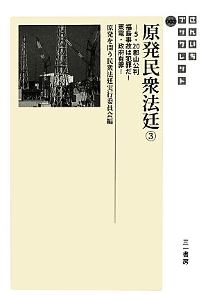 原発民衆法廷(3) 福島事故は犯罪だ！東電・政府有罪！-5.20郡山公判 さんいちブックレット