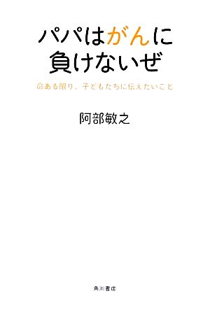 パパはがんに負けないぜ 命ある限り、子どもたちに伝えたいこと